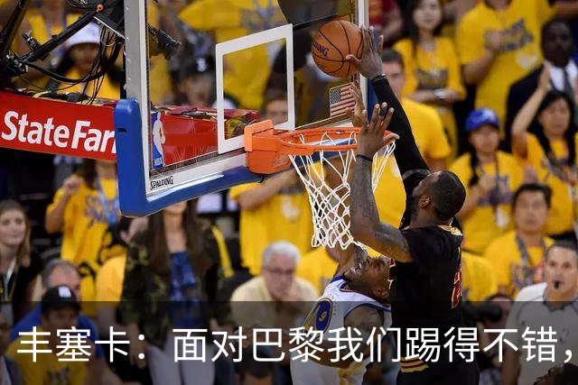 丰塞卡：面对巴黎我们踢得不错，但实力差距决定了比赛