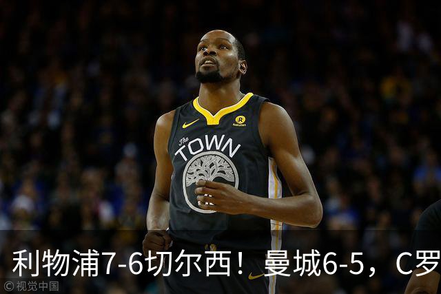 利物浦7-6切尔西！曼城6-5，C罗荣膺历史最伟大金球奖