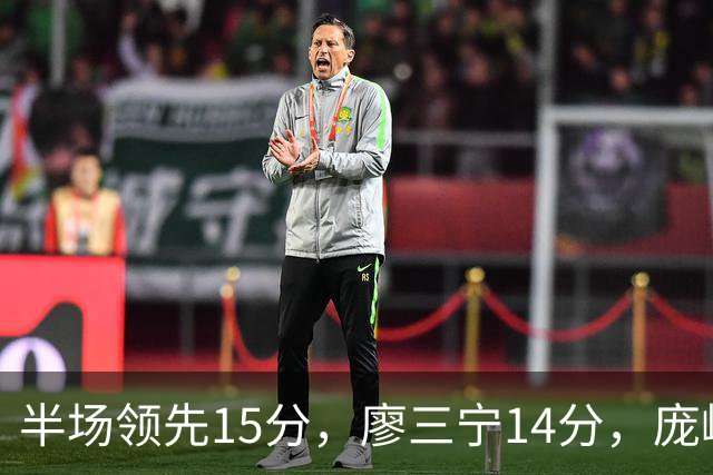 半场领先15分，廖三宁14分，庞峥麟仅2分
