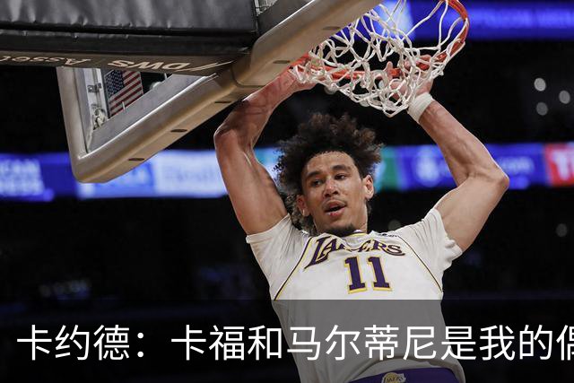 卡约德：卡福和马尔蒂尼是我的偶像 布伦特福德成就我国家队梦想