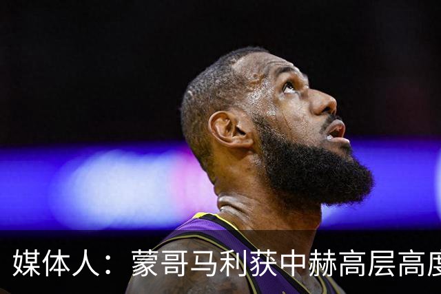 媒体人：蒙哥马利获中赫高层高度认可，或成近年执教国安最长主帅