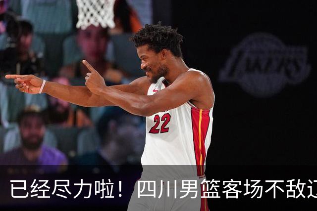 已经尽力啦！四川男篮客场不敌辽宁男篮 无缘开赛季三连胜