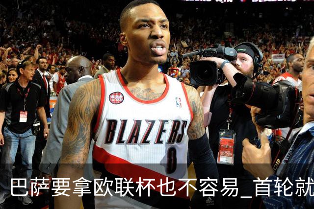 巴萨要拿欧联杯也不容易 首轮就可能碰上劲旅