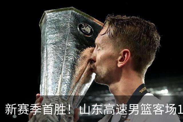 新赛季首胜！山东高速男篮客场106-97力克南京同曦
