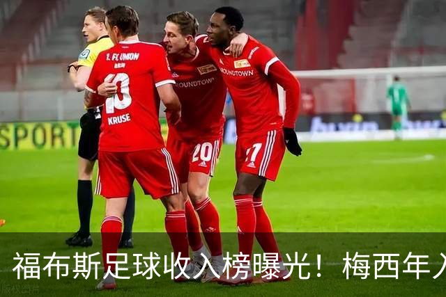 福布斯足球收入榜曝光！梅西年入1.45亿美元 但底薪仅2500万美元