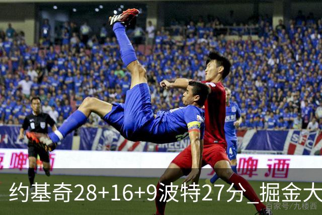 约基奇28+16+9波特27分 掘金大胜送公牛三连败