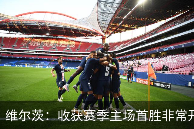 维尔茨：收获赛季主场首胜非常开心，全队正走上正轨朝目前前进