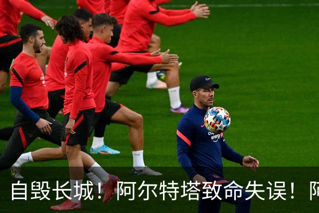 自毁长城！阿尔特塔致命失误！阿森纳短板彻底暴露
