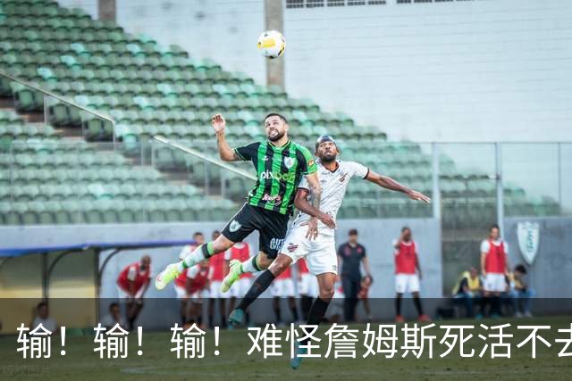 输！输！输！难怪詹姆斯死活不去！天天6犯怎么玩？
