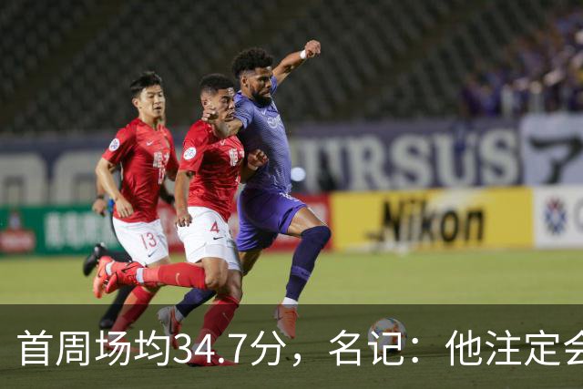 首周场均34.7分，名记：他注定会引来交易试探