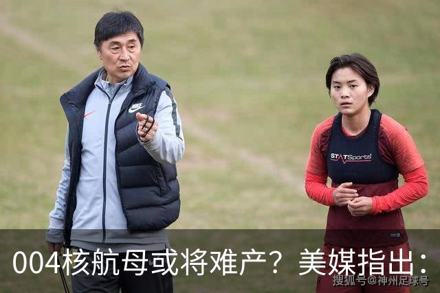 004核航母或将难产？美媒指出：中国不仅没实力造，也没必要造！