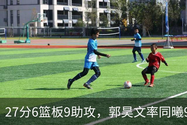 27分6篮板9助攻，郭昊文率同曦91比81送四川三连败