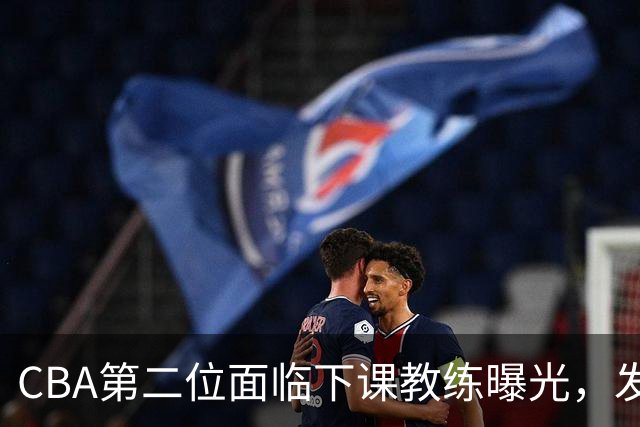 CBA第二位面临下课教练曝光，发布会怒喷队员，自己却问心无愧